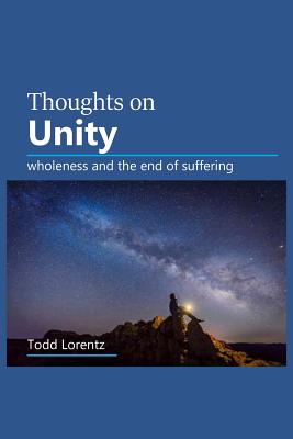 Thoughts on Unity Wholeness and the End of Suffering By Lorentz Todd