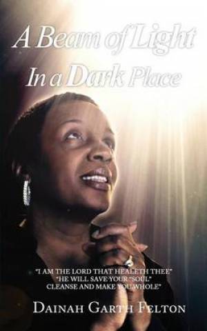 A Beam of Light in a Dark Place By Dainah Garth Felton (Paperback)