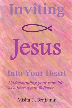 Inviting Jesus Into Your Heart By Misha G Benjamin (Paperback)