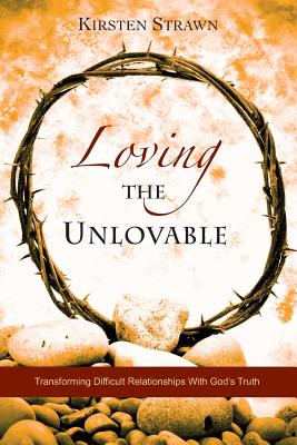 Loving The Unlovable Transforming Difficult Relationships With God's