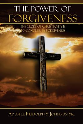 The Power of Forgiveness The Glory of Christianity is to Conquer by F