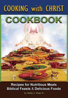 Cooking with Christ Cookbook - Recipes for Nutritious Meals Biblical