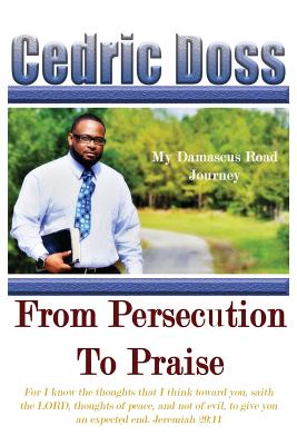 From Persecution to Praise My Damascus Road Journey By Doss Cedric