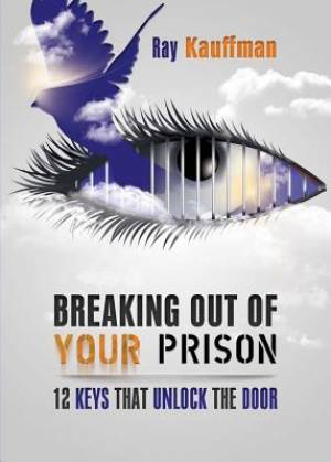 Breaking Out of Your Prison By Ray Kauffman (Paperback) 9780989268004