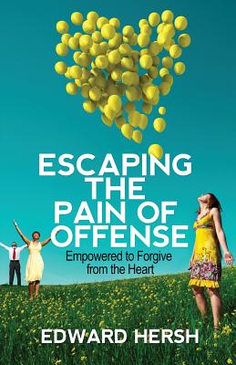 Escaping the Pain of Offense Empowered to Forgive from the Heart