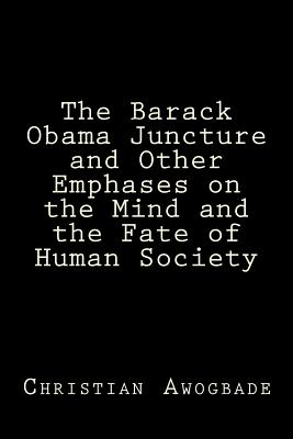 The Barack Obama Juncture and other Emphases on the Mind and the Fate