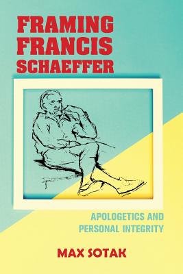 Framing Francis Schaeffer Apologetics and Personal Integrity