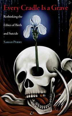 Every Cradle Is a Grave Rethinking the Ethics of Birth and Suicide