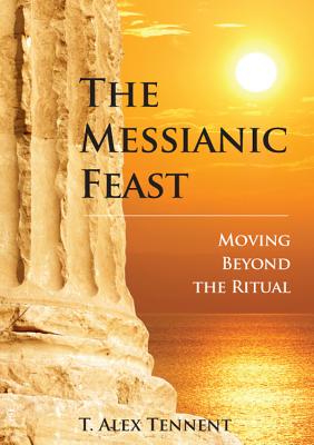 The Messianic Feast Moving Beyond the Ritual By Tennent (Paperback)