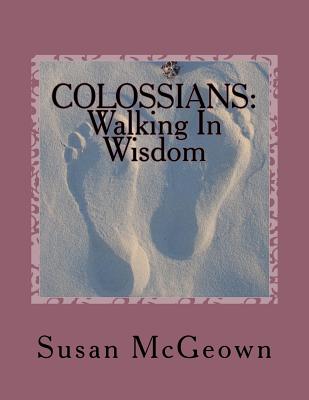 Colossians Walking in Wisdom A Bible Study on the New Testament Book