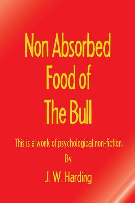 Non Absorbed Food of the Bull This Is a Work of Psychological Non-Fic