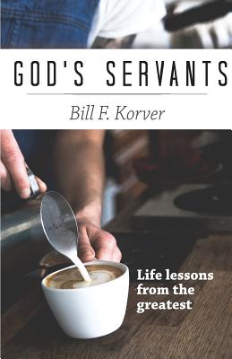 God's Servants Life lessons from the greatest By Korver Bill F