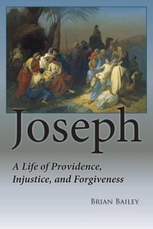 Joseph A Life of Providence Injustice and Forgiveness