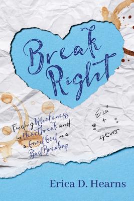 Break Right Finding Wholeness in Heartbreak and a Good God in a Bad