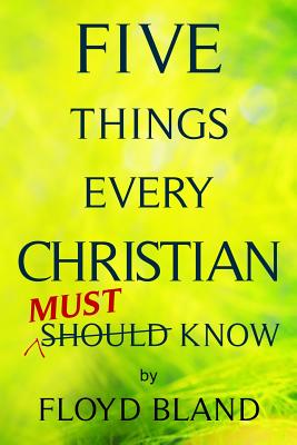 Five Things Every Christian Must Know By Floyd Bland (Paperback)