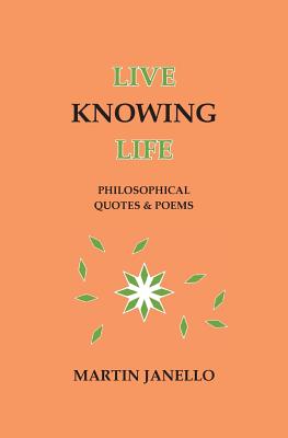 Live Knowing Life Philosophical Quotes & Poems By Janello Martin