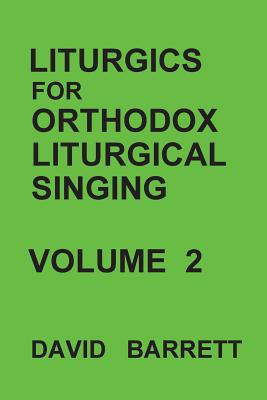 Liturgics for Orthodox Liturgical Singing - Volume 2 By Barrett David