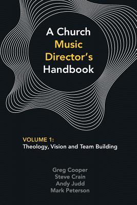 A Church Music Director's Handbook Volume 1 Theology Vision and Tea