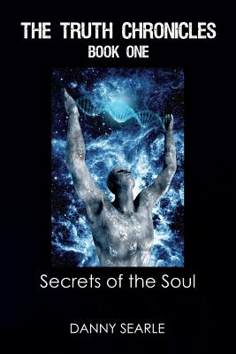 The Truth Chronicles Book 1 Secrets of the Soul By Searle Danny