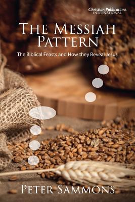 The Messiah Pattern The Biblical Feasts and How They Reveal Jesus