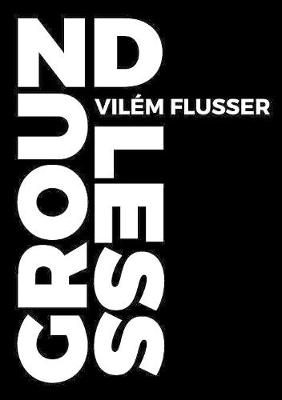 Groundless By Vilem Flusser (Paperback) 9780993327261