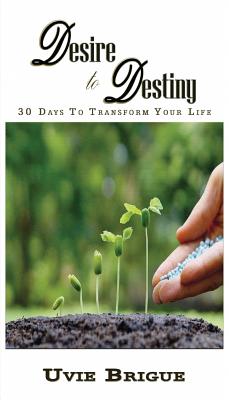 Desire to Destiny 30 Days To Transform Your Life By Uvie Brigue