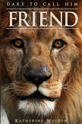 Dare to Call Him Friend By Walden Katherine (Paperback) 9780993857232