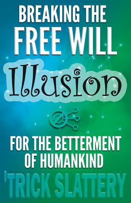 Breaking the Free Will Illusion for the Betterment of Humankind