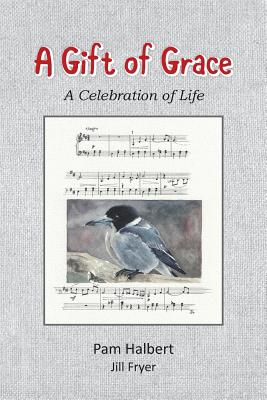 A Gift of Grace A celebration of life By Pam Halbert (Paperback)