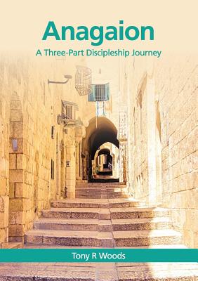 Anagaion A Three-Part Discipleship Journey By Woods Tony R (Paperback)