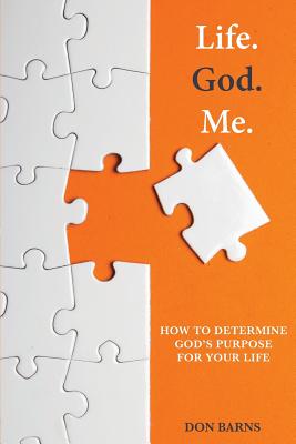 Life God Me How To Determine God's Purpose For Your Life By Don Barns