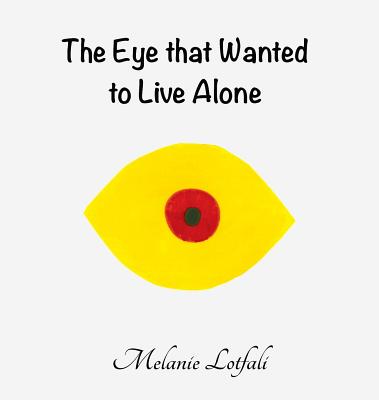 The Eye That Wanted to Live Alone By Melanie Lotfali (Hardback)