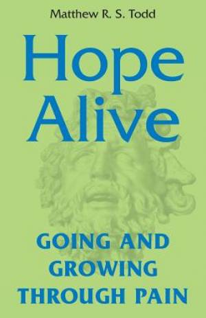 Hope Alive Going and Growing through Pain By Matthew R S Todd