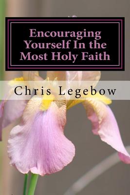 Encouraging Yourself In the Most Holy Faith By Legebow Chris a