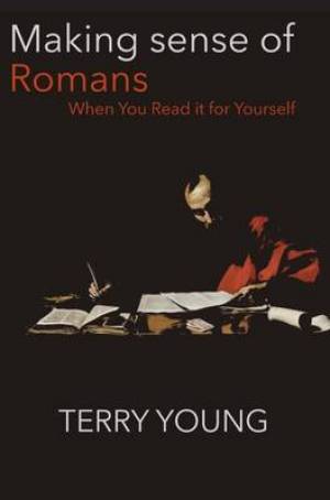 Making Sense of Romans When You Read it for Yourself By Young Terry