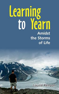 Learning to Yearn Amidst the storms of life By Kenyon Laurie