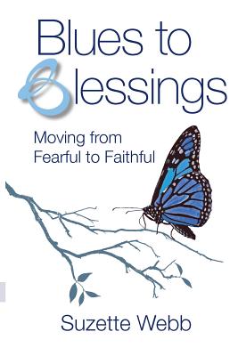 Blues to Blessings Moving from Fearful to Faithful By Suzette Webb