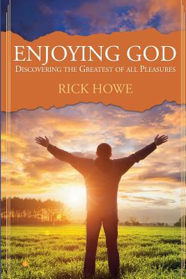 Enjoying God Discovering the Greatest of All Pleasures By Howe Rick