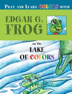 Edgar G Frog on the LAKE OF COLORS Pray and Learn Colors (Paperback)