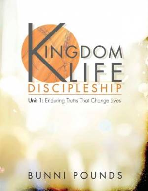 Kingdom Life Discipleship Unit 1 Enduring Truths That Change Lives