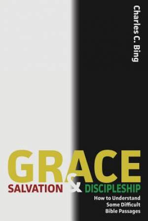 Grace Salvation and Discipleship By Charles C Bing (Paperback)