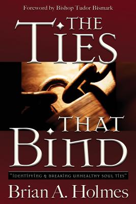 The Ties That Bind Identifying and Breaking Unhealthy Soul Ties