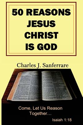 50 Reasons Jesus Christ Is God Come Let Us Reason Together (Paperback)