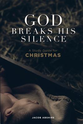 God Breaks His Silence A Study Guide for Christmas By Abshire Jacob P