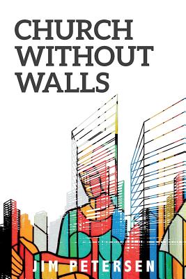 Church Without Walls By Jim Petersen (Paperback) 9780997021387