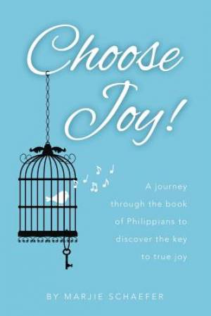 Choose Joy A Journey Through the Book of Philippians to Discover the