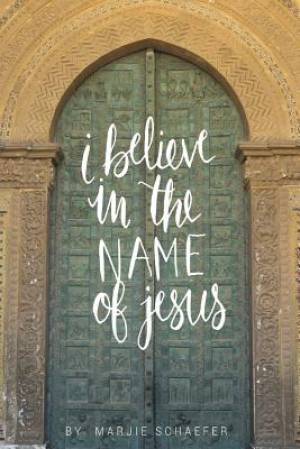 I Believe in the Name of Jesus Knowing Jesus Through His Seven I Am