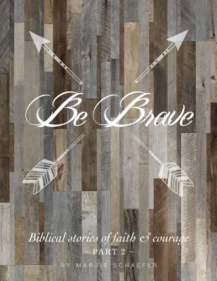 Be Brave Biblical Stories of Faith and Courage - Part Two