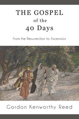 The Gospel of the 40 Days From the Resurrection to Ascension