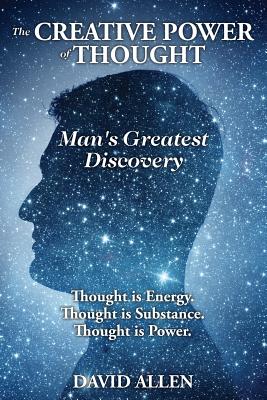 The Creative Power of Thought Man's Greatest Discovery By David Allen